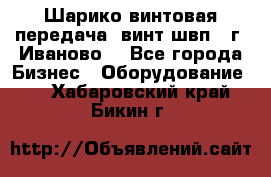 Шарико винтовая передача, винт швп  (г. Иваново) - Все города Бизнес » Оборудование   . Хабаровский край,Бикин г.